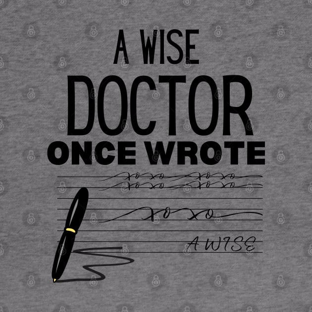 A Wise Doctor Once Wrote - Humor Saying Gift Idea for Doctor by KAVA-X